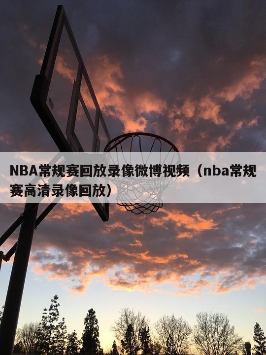 NBA常规赛回放录像微博视频（nba常规赛高清录像回放）