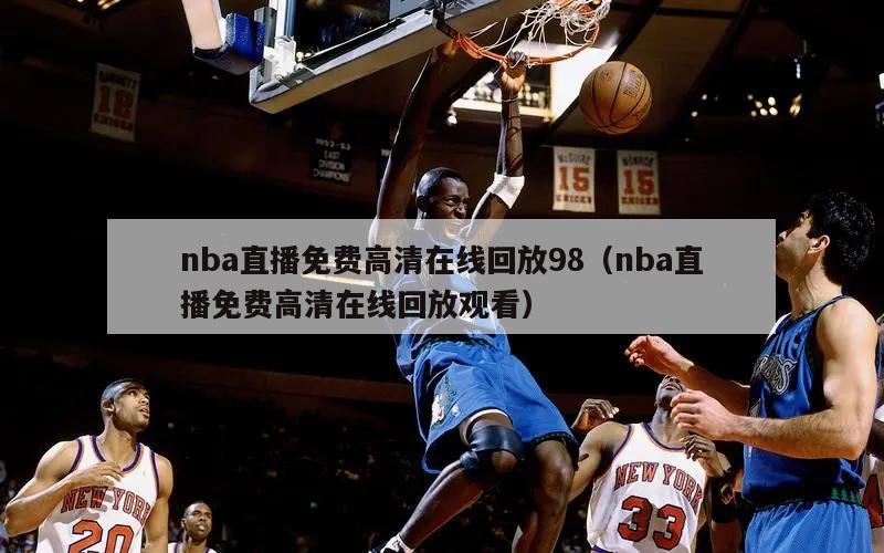 nba直播免费高清在线回放98（nba直播免费高清在线回放观看）