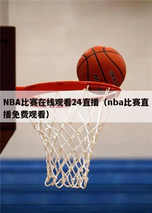 NBA比赛在线观看24直播（nba比赛直播免费观看）