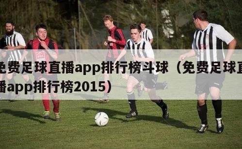 免费足球直播app排行榜斗球（免费足球直播app排行榜2015）