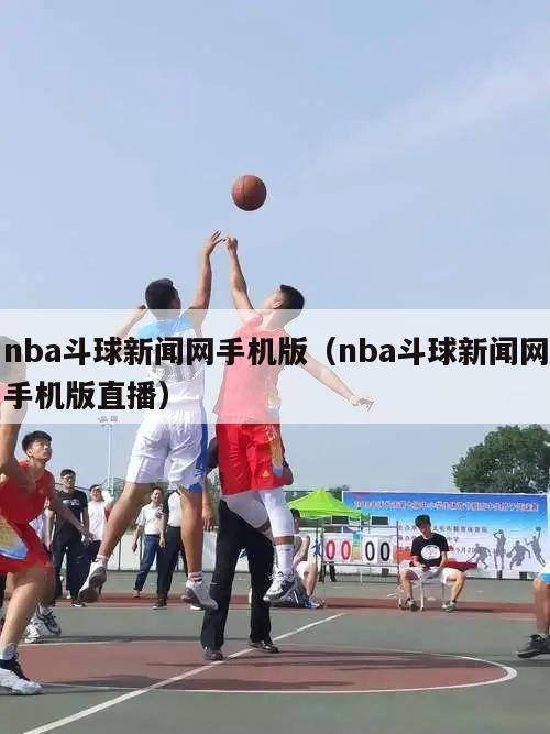 nba斗球新闻网手机版（nba斗球新闻网手机版直播）