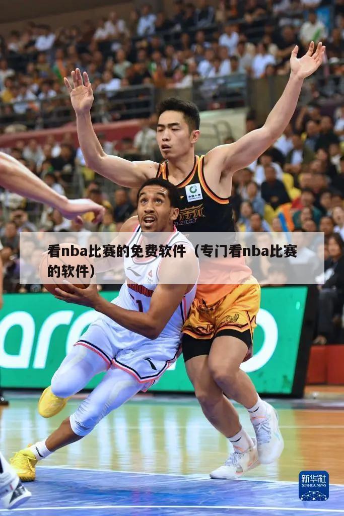 看nba比赛的免费软件（专门看nba比赛的软件）