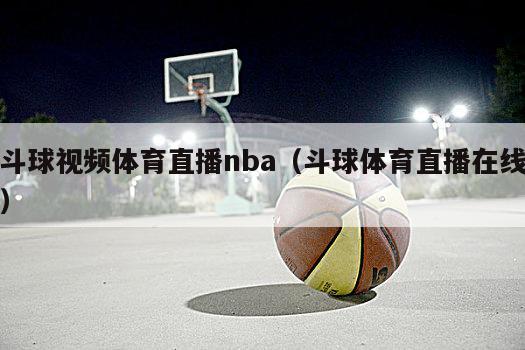 斗球视频体育直播nba（斗球体育直播在线）