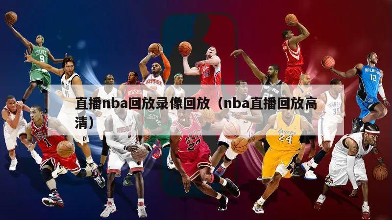 直播nba回放录像回放（nba直播回放高清）