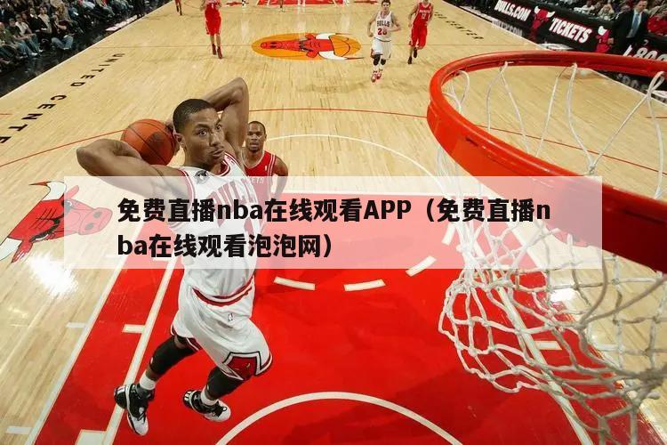 免费直播nba在线观看APP（免费直播nba在线观看泡泡网）