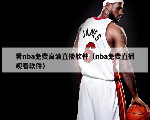 看nba免费高清直播软件（nba免费直播观看软件）