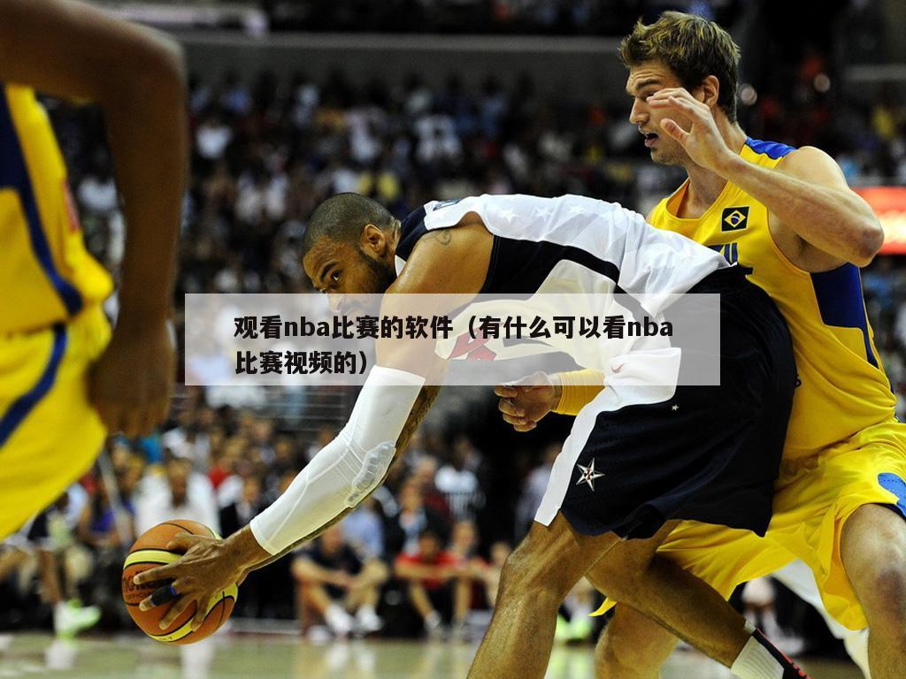 观看nba比赛的软件（有什么可以看nba比赛视频的）