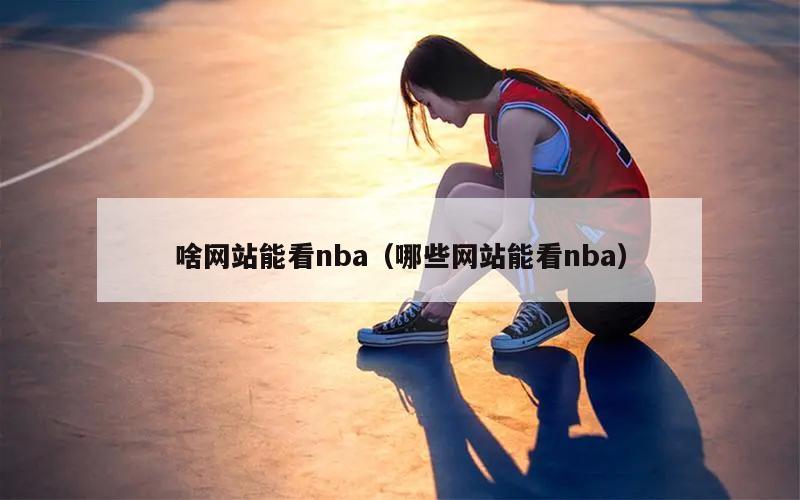 啥网站能看nba（哪些网站能看nba）