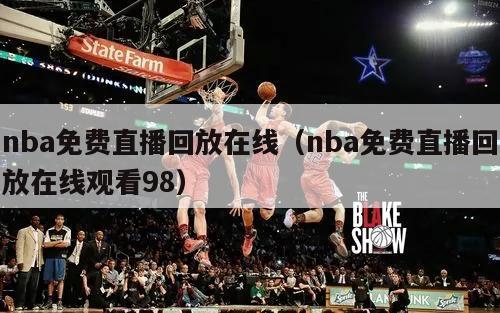 nba免费直播回放在线（nba免费直播回放在线观看98）