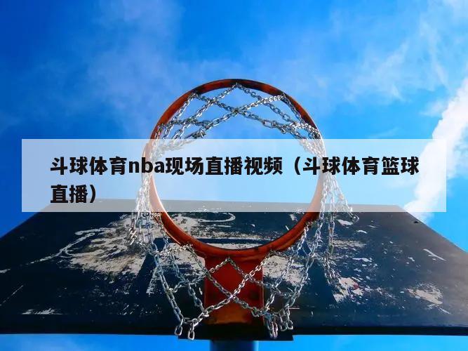 斗球体育nba现场直播视频（斗球体育篮球直播）