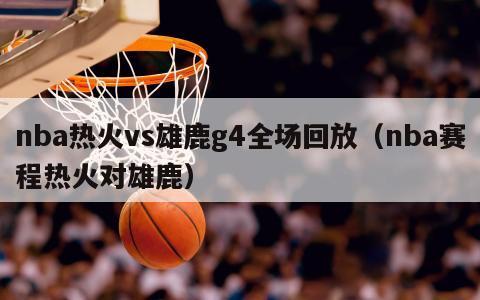 nba热火vs雄鹿g4全场回放（nba赛程热火对雄鹿）