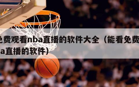 免费观看nba直播的软件大全（能看免费nba直播的软件）