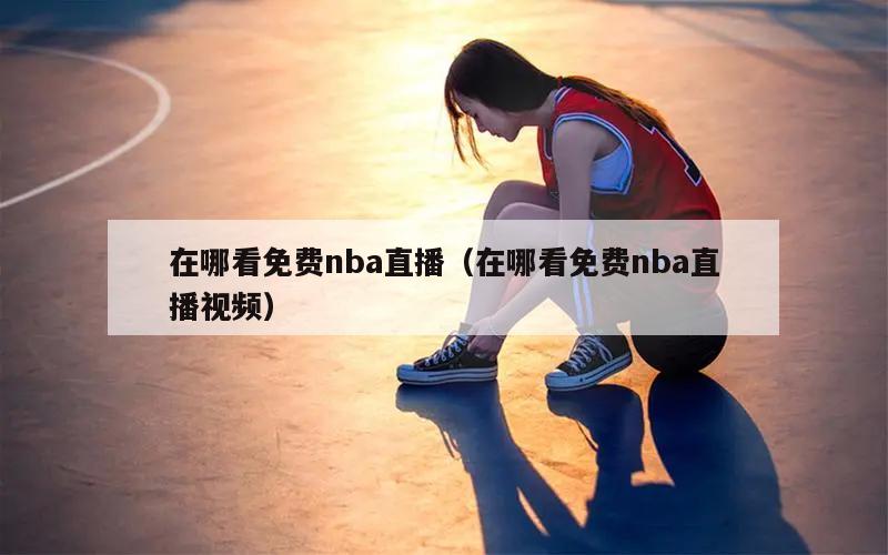 在哪看免费nba直播（在哪看免费nba直播视频）