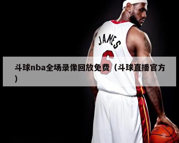 斗球nba全场录像回放免费（斗球直播官方）